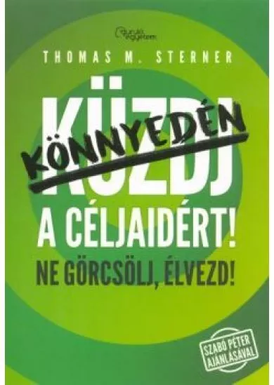KÖNNYEDÉN A CÉLJAIDÉRT! /NE GÖRCSÖLJ, ÉLVEZD!