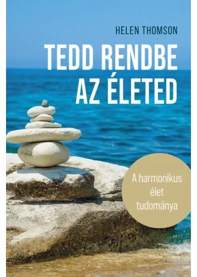 Tedd rendbe az életed - A harmonikus élet tudománya