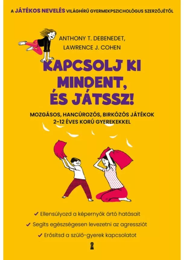 Anthony T. DeBenedet - Kapcsolj ki mindent és játssz! - Mozgásos, hancúrozós, birkózós játékok 2-12 éves korú gyerekekkel