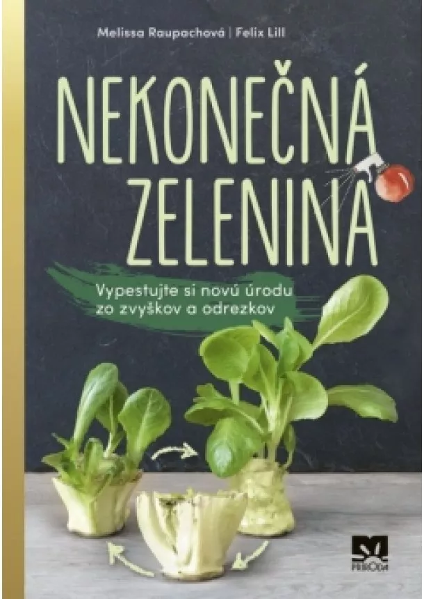 Melissa Raupachová, Felix Lill - Nekonečná zelenina - Vypestuj si novú úrodu zo zvyškov a odrezkov