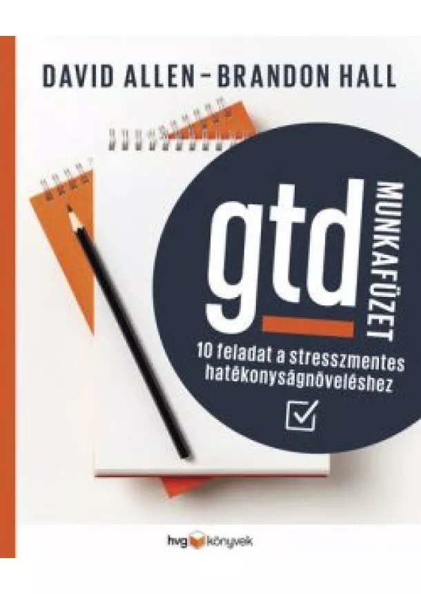 David Allen - GTD-munkafüzet - 10 feladat a stresszmentes hatékonyságnöveléshez