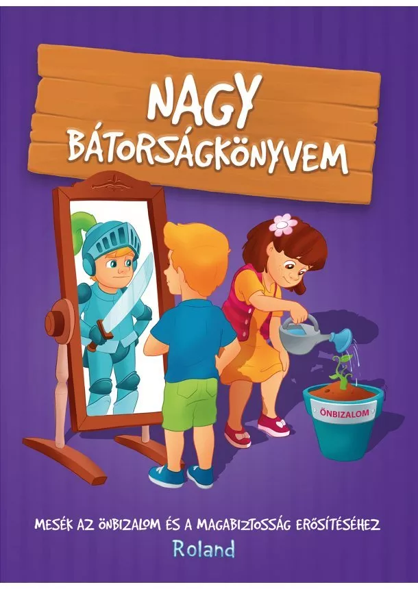 Halász-Szabó Klaudia - Nagy bátorságkönyvem - Mesék az önbizalom és a magabiztosság erősítéséhez