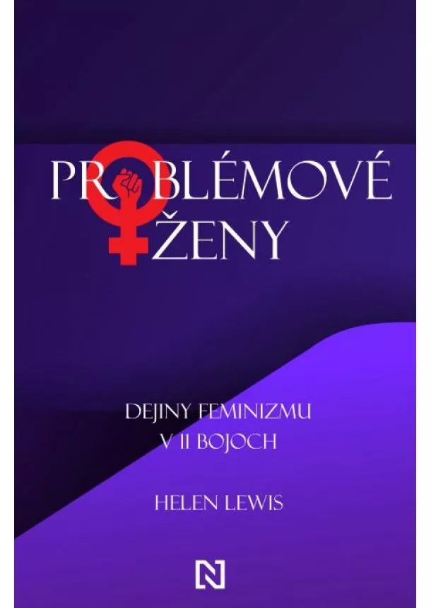 Helen Lewis - Problémové ženy - Dejiny feminizmu v 11 bojoch