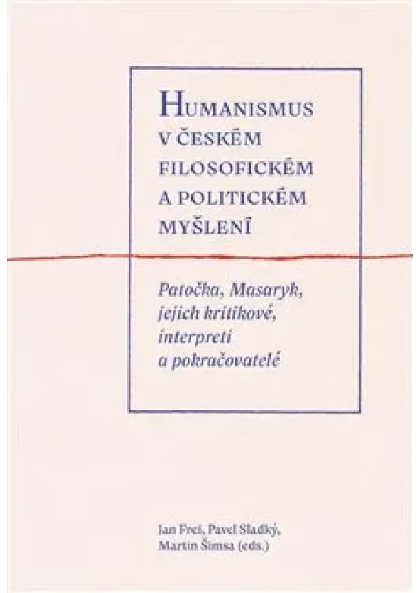 Jan Frei, Pavel Sladký, Martin Šimsa - Humanismus v českém filosofickém a politickém myšlení - Patočka, Masaryk, jejich kritikové, interpreti a pokračovatelé