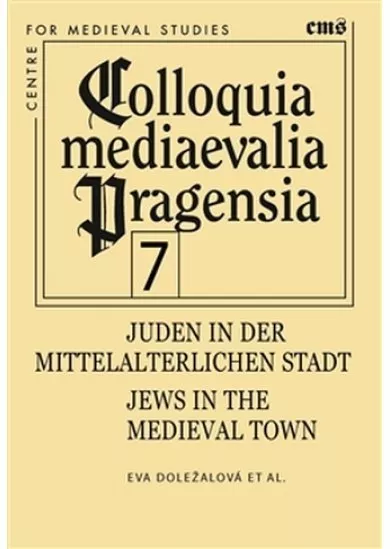 Colloquia mediaevalia Pragensia 7 - Juden in der mittelalterlichen Stadt / Jews in the medieval town