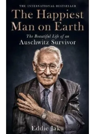 The Happiest Man on Earth : The Beautiful Life of an Auschwitz Survivor