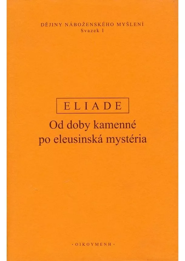 Mircea Eliade - Dějiny náboženského myšlení I. - Od doby kamenné po eleusinská mystéria