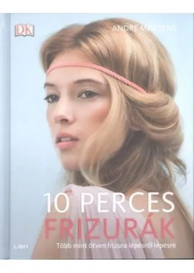 10 perces frizurák /Több mint ötven frizura lépésről lépésre