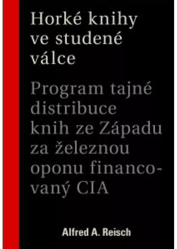 Alfred A. Reisch - Horké knihy ve studené válce - Program tajné distribuce knih ze Západu za železnou oponu financovaný CIA