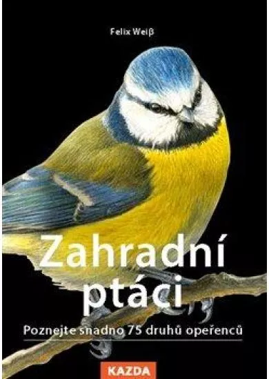Zahradní ptáci - Poznejte snadno 75 druhů opeřenců