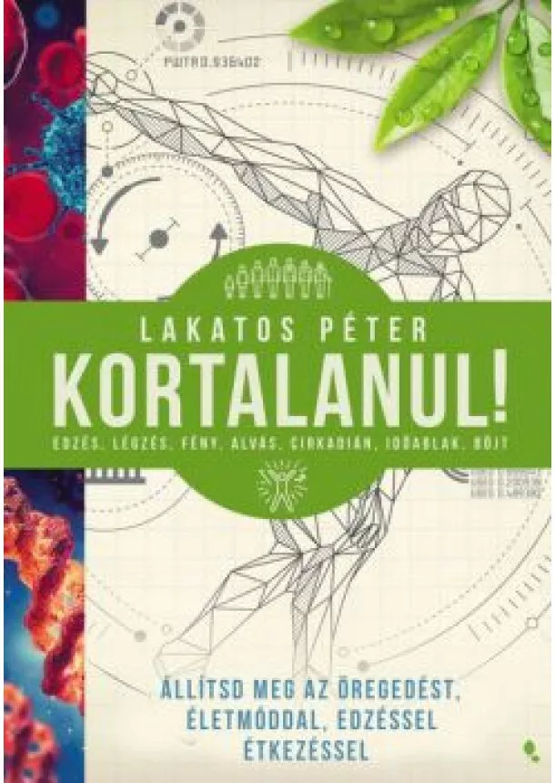 Lakatos Péter - Kortalanul! - Állítsd meg az öregedést - Életmóddal, edzéssel, étkezéssel