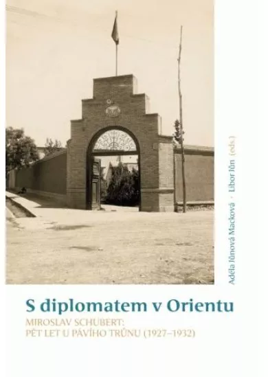 S diplomatem v Orientu - Miroslav Schubert: Pět let u Pávího trůnu (1927-1932)