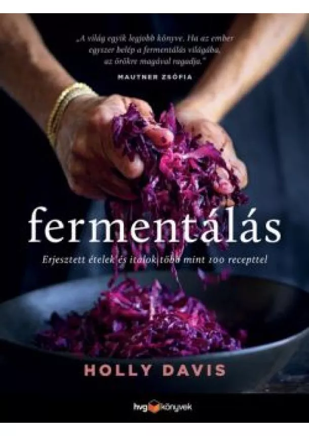 Holly Davis - Fermentálás - Erjesztett ételek és italok több mint 100 recepttel