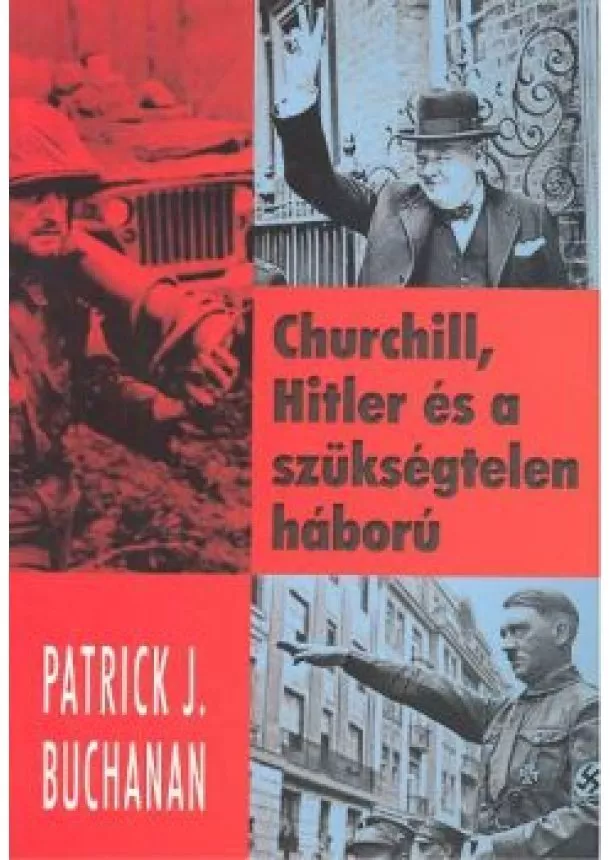 PATRICK J. BUCHANAN - CHURCHILL, HITLER ÉS A SZÜKSÉGTELEN HÁBORÚ