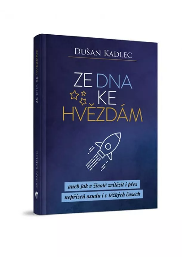 Dušan Kadlec - Ze dna ke hvězdám - aneb jak v životě zvítězit i přes nepřízeň osudu i v těžkých časech