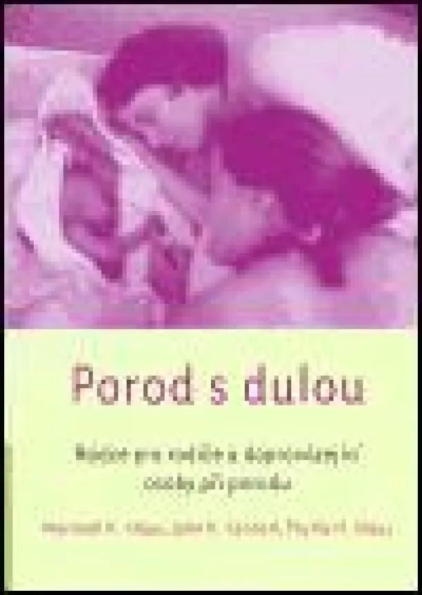 John Kennell, Marshall Klaus, Phyllis Klaus - Porod s dulou - Rádce pro rodiče a doprovázející osoby při porodu