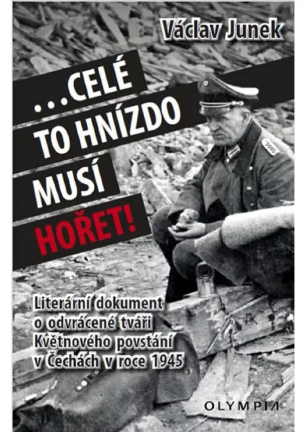 Václav Junek - Celé to hnízdo musí hořet - Literární dokument o odvrácené tváři Květnového povstání v Čechách 1945