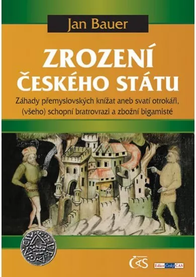Zrození českého státu - Záhady přemyslovských knížat aneb svatí otrokáři, (všeho) schopní bratrovrazi a zbožní bigamisté