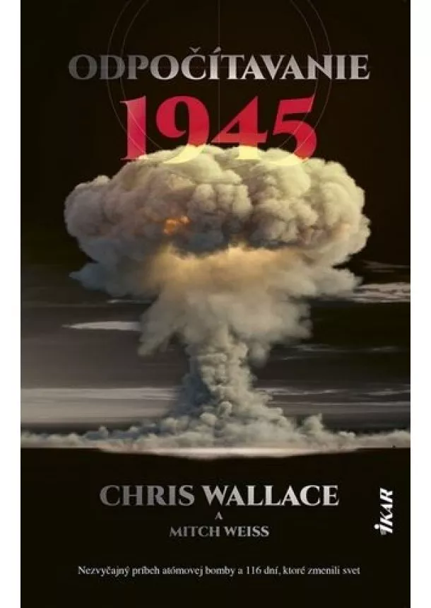 Chris Wallace, Mitch Weiss - Odpočítavanie 1945: Nezvyčajný príbeh atómovej bomby a 116 dní, ktoré zmenili svet