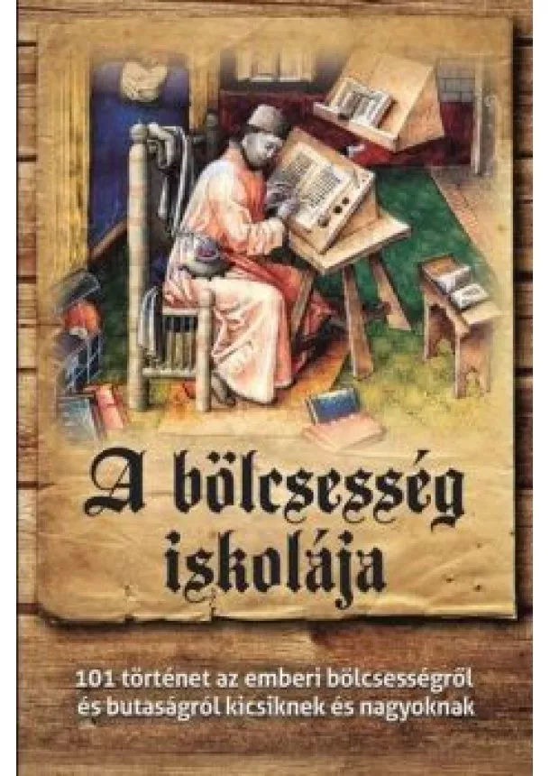 Csanád Béla (szerk.) - A bölcsesség iskolája - 101 történet az emberi bölcsességről és butaságról kicsiknek és nagyoknak