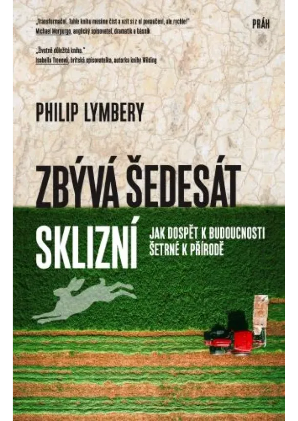 Philip Lymbery - Zbývá šedesát sklizní - Jak dospět k budoucnosti šetrné k přírodě