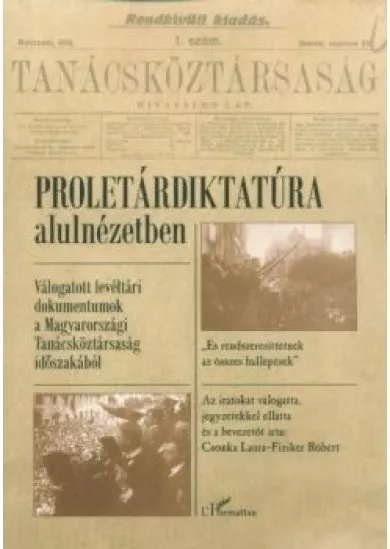 Proletárdiktatúra alulnézetben - Válogatott levéltári dokumentumok a Magyarországi Tanácsköztársaság időszakából