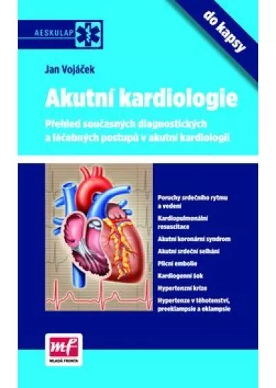 Akutní kardiologie do kapsy-přehled současných diagnostických a léčebných postupů v akutní kardiolog