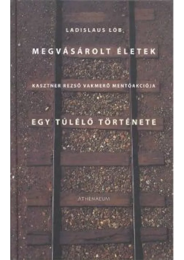 LADISLAUS LÖB - MEGVÁSÁROLT ÉLETEK - EGY TÚLÉLŐ TÖRTÉNETE