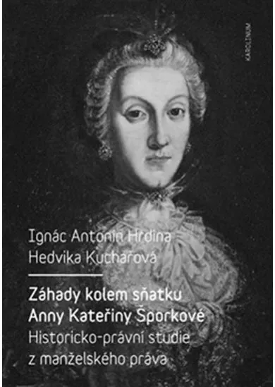 Záhady kolem sňatku Anny Kateřiny Šporkové - Historicko-právní studie z manželského práva