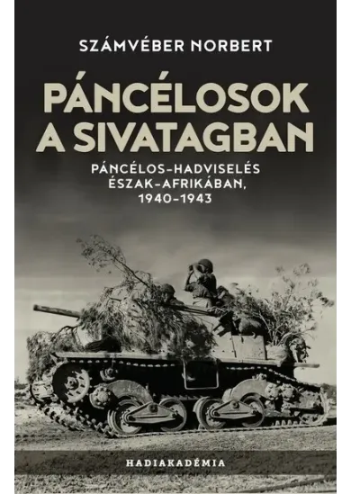 Páncélosok a sivatagban - Páncélos-hadviselés Észak-Afrikában, 1940-1943 - Hadiakadémia