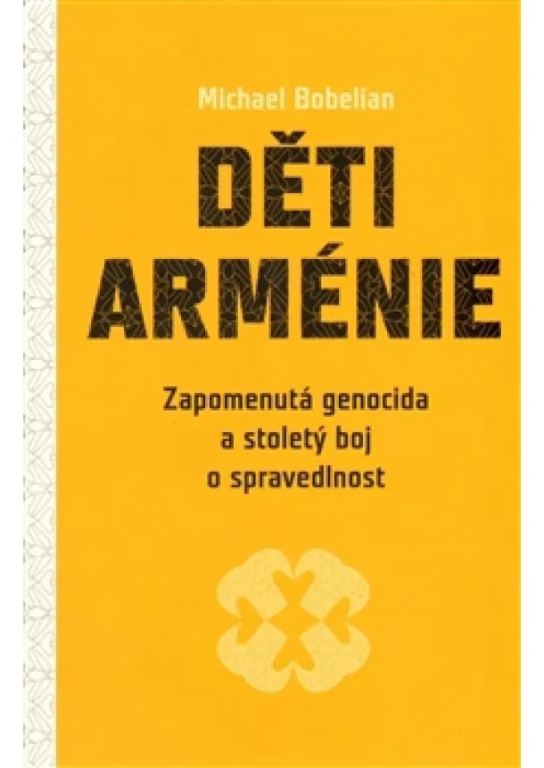 Michael Bobelian - Děti Arménie - Zapomenutá genocida a stoletý boj o spravedlnost