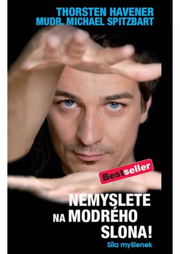 Thorsten Havener - Nemyslete na modrého slona! - Síla myšlenek