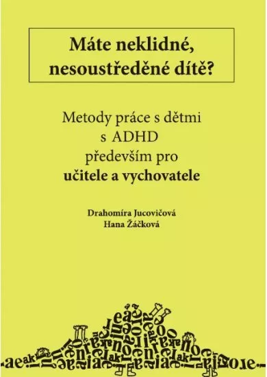 Máte neklidné, nesoustředěné dítě? - Metody práce s dětmi s ADHD především pro učitele a vychovatele