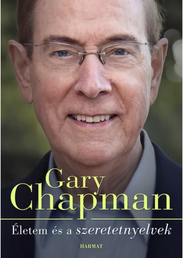Gary Chapman - Életem és a szeretetnyelvek - Hogyan lettem azzá, aki vagyok