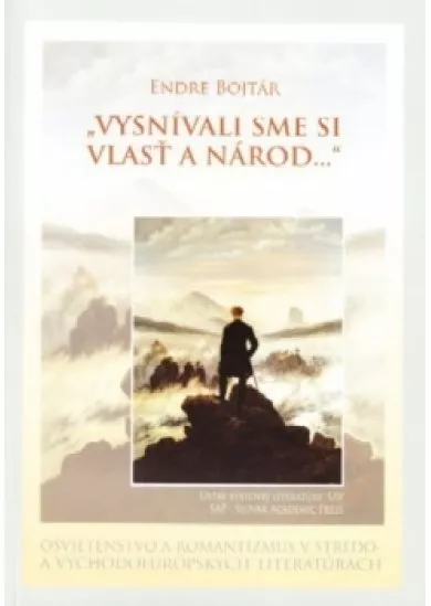 Vysnívali sme si vlasť a národ... -  Osvietenstvo a romantizmus v stredo- a východoeurópskych literatúrach