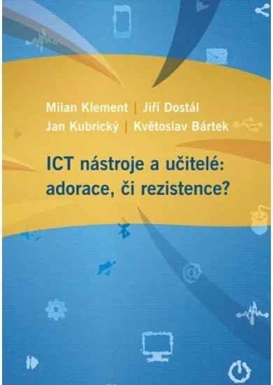ICT nástroje a učitelé: adorace, či rezistence?