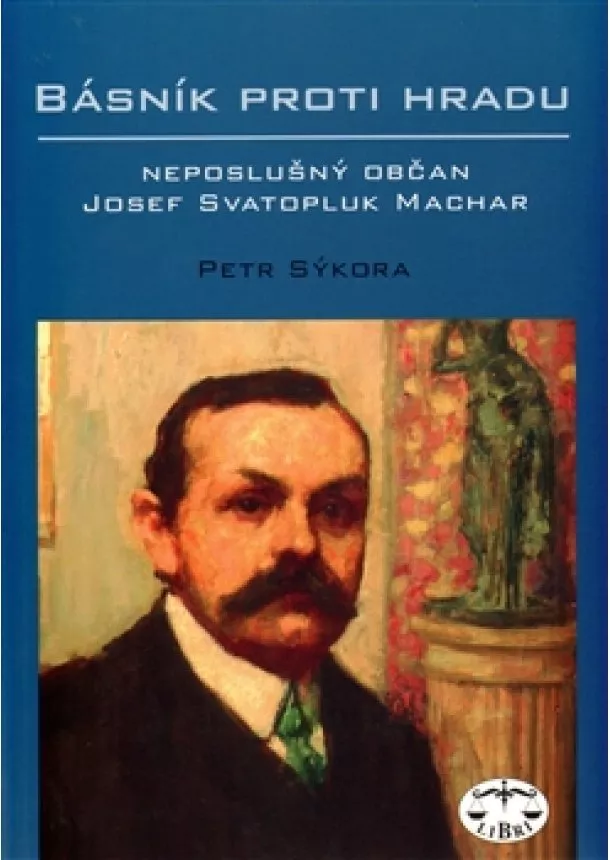 Petr Sýkora - Básník proti Hradu - neposlušný občan Josef Svatopluk Machar