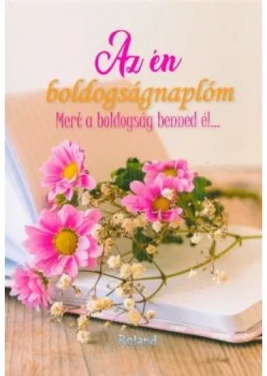 Az én boldogságnaplóm - Mert a boldogság benned él... (virágos borító)