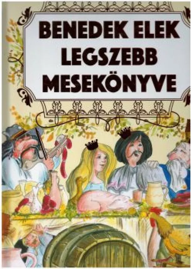 BENEDEK ELEK - Benedek Elek legszebb mesekönyve