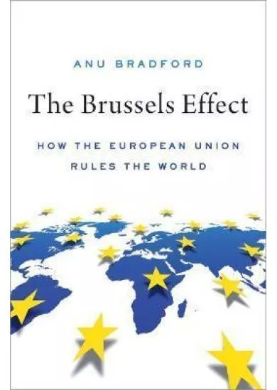 The Brussels Effect : How the European Union Rules the World