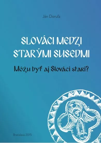 Slováci medzi starými susedmi - Môžu byť aj Slováci starí?