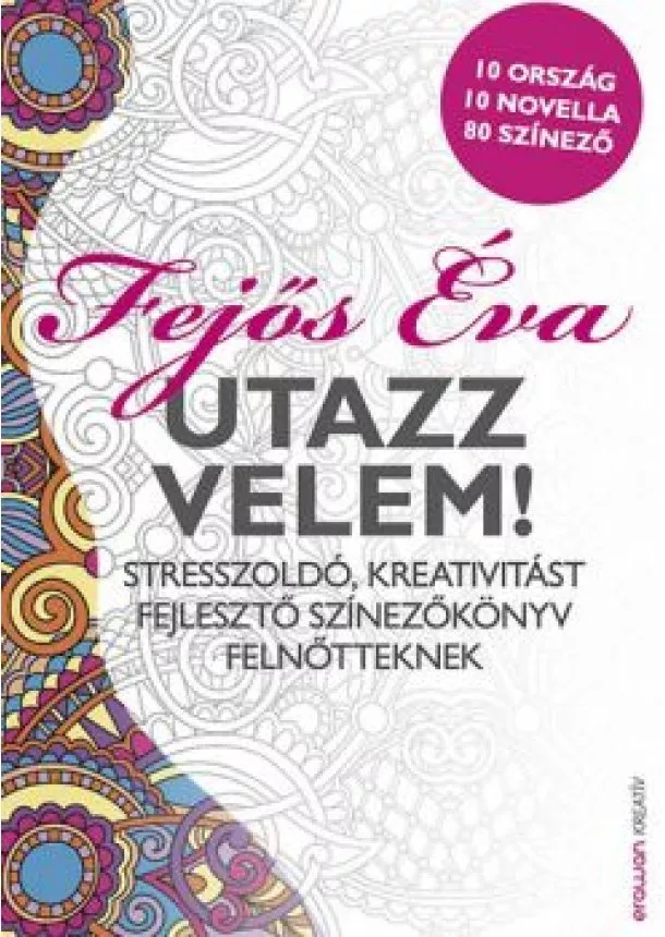 FEJŐS ÉVA - UTAZZ VELEM! - STRESSZOLDÓ, KREATIVITÁST FEJLESZTŐ SZÍNEZŐKÖNYV FELNŐTTEKNEK