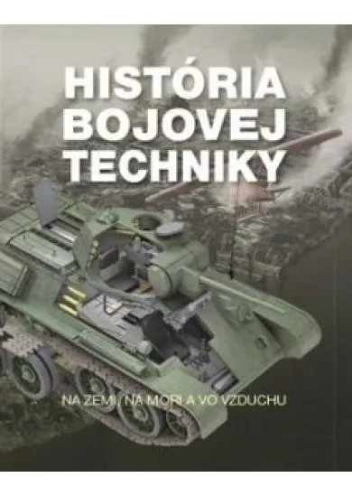 História bojovej techniky - na zemi, na mori a vo vzduchu