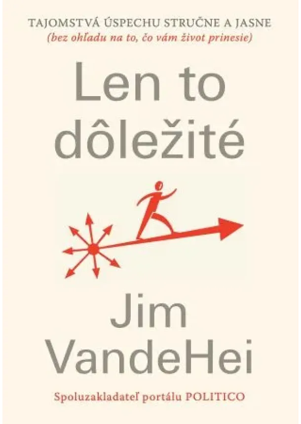 Jim VandeHei - Len to dôležité - Tajomstvá úspechu stručne a jasne