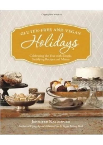 Gluten-free and Vegan Holidays : Celebrating the Year with Simple, Satisfying Recipes and Menus