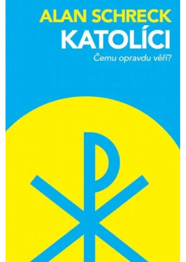 Alan Schreck - Katolíci. Čemu opravdu věří?