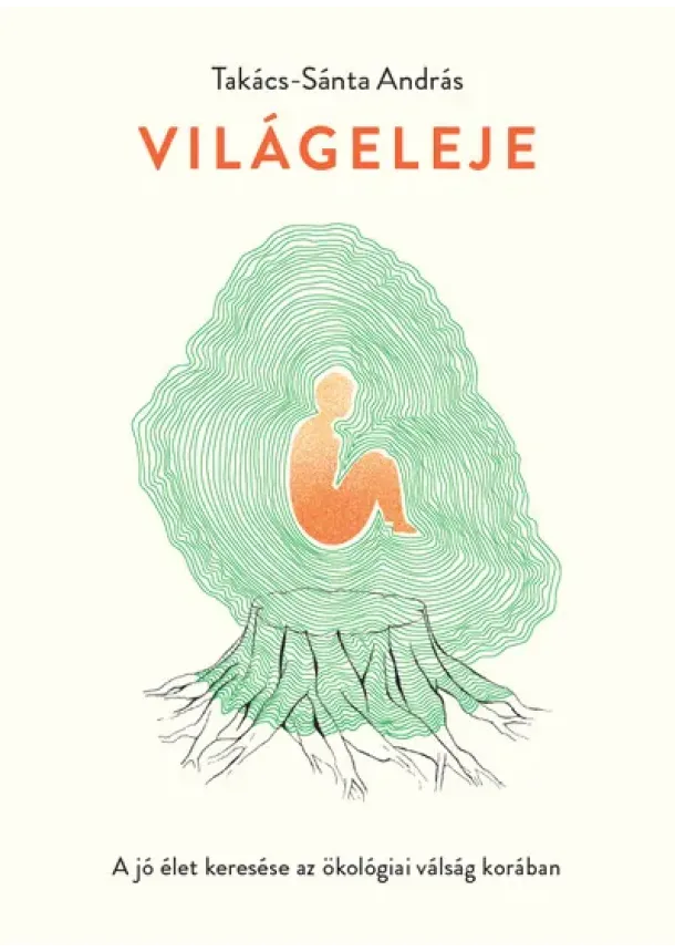 Takács-Sánta András - Világeleje - A jó élet keresése az ökológiai válság korában