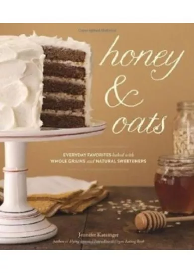 Honey & Oats : Everyday Favorites Baked with Whole Grains and Natural Sweeteners