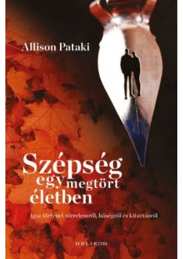 Allison Pataki - Szépség egy megtört életben - Igaz történet szerelemről, hűségről és kitartásról