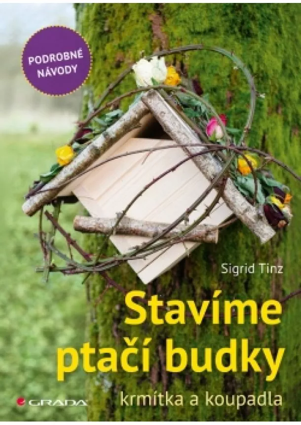 Sigrid Tinz - Stavíme ptačí budky, krmítka a koupadla - skvělé nápady pro každého